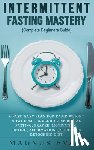 Evans, Magnus - Intermittent Fasting Mastery (Complete Beginners Guide)