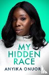 Onuora, Anyika - My Hidden Race: Anyika Onuora