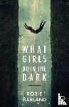 Garland, Rosie - What Girls Do in the Dark
