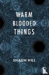 Hill, Shaun - warm blooded things