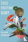Parkin, Caleb - This Fruiting Body