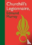 Murray, Edmund - Churchill’s Legionnaire Edmund Murray