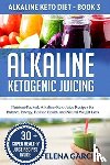 Garcia, Elena - Alkaline Ketogenic Juicing