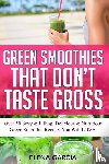Garcia, Elena - Green Smoothies That Don't Taste Gross
