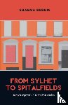 Begum, Shabna - From Sylhet to Spitalfields