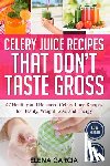 Garcia, Elena - Celery Juice Recipes That Don't Taste Gross