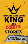 Bianco, Anne - Throwing Tarts At The King And Other Stories