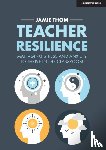 Thom, Jamie - Teacher Resilience: Managing stress and anxiety to thrive in the classroom