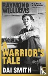 Smith, Dai - Raymond Williams: A Warrior's Tale