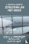 Grandison, Myles, Townshend, Saoirse, Wilsdon, Emily, Sternberg, Daniel - A Practical Guide to Extradition Law Post-Brexit