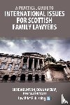 Mountain, Susie, McKay, Donna, MacDonald, Ken - A Practical Guide to International Issues for Scottish Family Lawyers