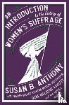 Anthony, Susan B., Cady Stanton, Elizabeth, Gage, Matilda Joslyn, Fawcett, Millicent - An Introduction to the History of Women's Suffrage
