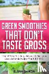 Garcia, Elena - Green Smoothies That Don't Taste Gross