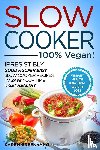 Greenvang, Karen - Slow Cooker - 100% VEGAN! - Irresistibly Good & Super Easy Slow Cooker Recipes to Save Your Time & Get Healthy