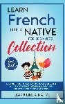 Learn Like A Native - Learn French Like a Native for Beginners Collection - Level 1 & 2