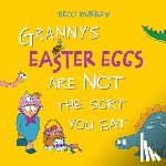 Murray, Becci - Granny's Easter Eggs Are Not the Sort You Eat