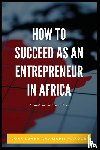 Kuada, John, Mangori, Madei - How to Succeed as an Entrepreneur in Africa