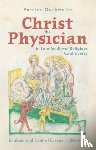 Outhwaite, Dr Patrick - Christ the Physician in Late-Medieval Religious Controversy