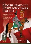 Wilson, David A. - The Danish Army of the Napoleonic Wars 1801-1815. Organisation, Uniforms & Equipment