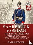 Weaver, Ralph - Sedan to Saarbruck: the Franco-German War 1870-1871 Volume 1