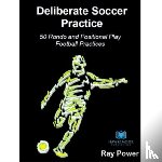 Power, Ray - Deliberate Soccer Practice: 50 Rondo and Positional Play Football Practices