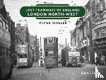 Waller, Peter - Lost Tramways of England: London North West