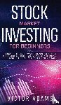 Adams, Victor - Stock Market Investing for Beginners Discover The Easiest way For Anyone to Retire a Millionaire and Build Passive Income with Only 20 Hours Work or less per year Through The Stock Market