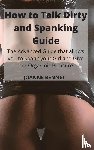 Bennet, Joanne - How to Talk Dirty and Spanking Guide
