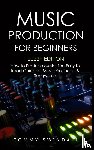Swindali, Tommy - Music Production For Beginners 2022+ Edition