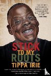 Irie, Tippa - Stick To My Roots: A Music Memoir