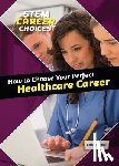Small, Cathleen - How to Choose Your Perfect Healthcare Career