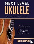Shipway, David - Next Level Ukulele - Easy play-along guide to understanding music, building confidence and learning to jam like a pro, with over 100 audio practice tracks