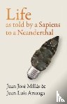 Millas, Juan Jose, Arsuaga, Juan Luis - Life As Told by a Sapiens to a Neanderthal