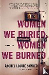 Snyder, Rachel Louise - Women We Buried, Women We Burned