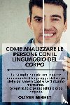 Bennet, Oliver - Come Analizzare Le Persone con il Linguaggio del Corpo. How to Analyze People with Body Language Reading (Italian Version)