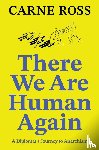 Ross, Carne - There We Are Human Again