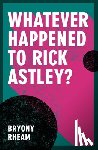 Rheam, Bryony - Whatever Happened to Rick Astley?