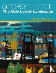 Wakelin, Peter - George Little: The Ugly Lovely Landscape