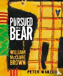 Wakelin, Peter - Pursued by a Bear: The Art of William McClure Brown