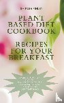 Finley, Shirlee - Plant Based Diet Cookbook - Recipes for Your Breakfast