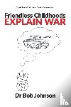 Johnson, Dr Bob - Friendless Childhoods Explain War