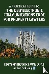 Bretherton, Kerry, Castle, James - A Practical Guide to the New Electronic Communications Code for Property Lawyers