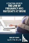 Thomas, Rebecca - A Practical Guide to the Law of Pregnancy and Maternity at Work