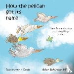 van 't Ende, Dorien - HOW THE PELICAN GOT ITS NAME