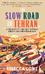 Lowe, Rebecca - The Slow Road To Tehran