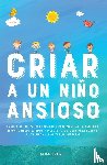 Ortiz, Alisa - Criar a un Nino Ansioso