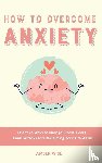Wise, Amber - How to Overcome Anxiety
