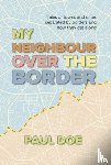 Doe, Paul - My Neighbour over the Border