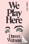 Watson, Dawn - We Play Here