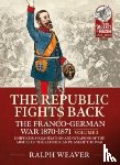 Weaver, Ralph - The Republic Fights Back: The Franco-German War 1870-1871 Volume 2